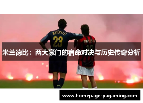 米兰德比：两大豪门的宿命对决与历史传奇分析