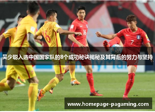 吴少聪入选中国国家队的8个成功秘诀揭秘及其背后的努力与坚持