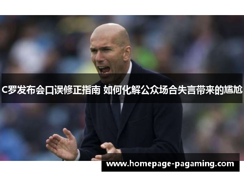 C罗发布会口误修正指南 如何化解公众场合失言带来的尴尬