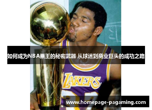 如何成为NBA票王的秘密武器 从球迷到商业巨头的成功之路