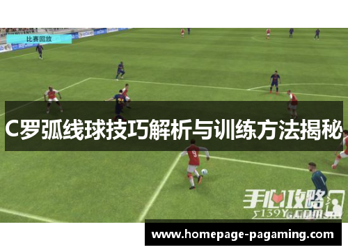 C罗弧线球技巧解析与训练方法揭秘