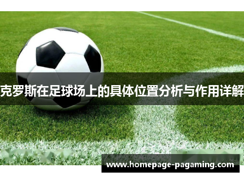 克罗斯在足球场上的具体位置分析与作用详解