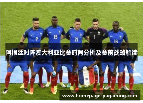 阿根廷对阵澳大利亚比赛时间分析及赛前战略解读