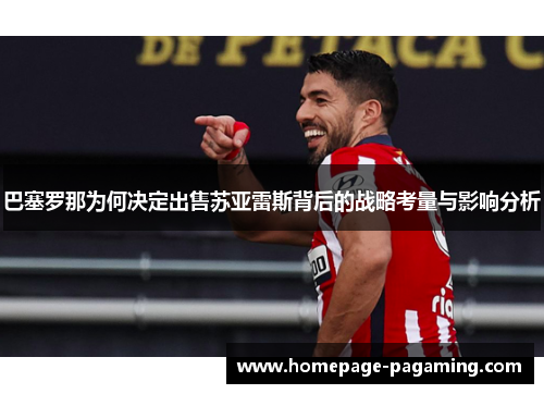 巴塞罗那为何决定出售苏亚雷斯背后的战略考量与影响分析 巴塞罗那为何决定出售苏亚雷斯背后的战略考量与影响分析