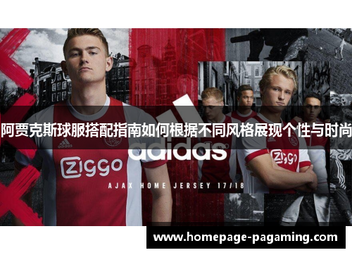 阿贾克斯球服搭配指南如何根据不同风格展现个性与时尚 阿贾克斯球服搭配指南如何根据不同风格展现个性与时尚