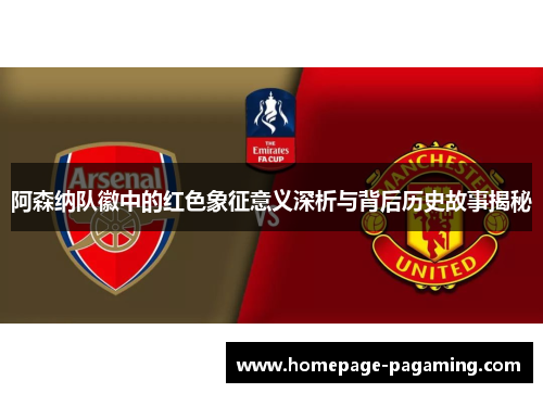 阿森纳队徽中的红色象征意义深析与背后历史故事揭秘 阿森纳队徽中的红色象征意义深析与背后历史故事揭秘