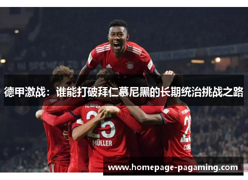 德甲激战：谁能打破拜仁慕尼黑的长期统治挑战之路