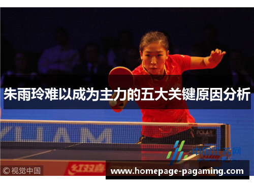 朱雨玲难以成为主力的五大关键原因分析