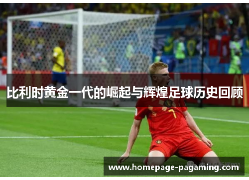 比利时黄金一代的崛起与辉煌足球历史回顾