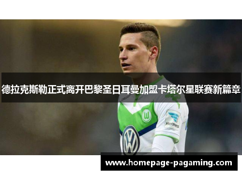 德拉克斯勒正式离开巴黎圣日耳曼加盟卡塔尔星联赛新篇章